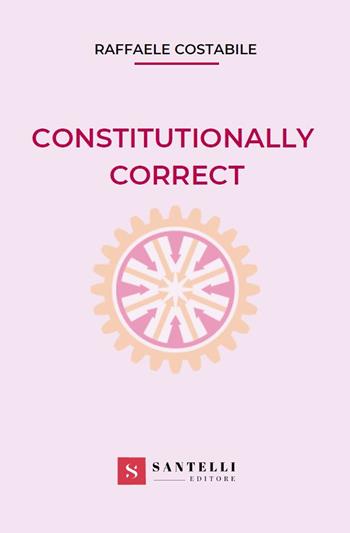 Constitutionally correct - Raffaele Costabile - Libro Santelli 2019 | Libraccio.it