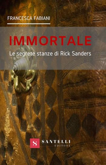 Immortale. Le segrete stanze di Rick Sanders - Francesca Fabiani - Libro Santelli 2019 | Libraccio.it