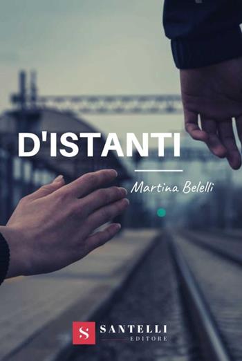 D'istanti - Martina Belelli - Libro Santelli 2019 | Libraccio.it