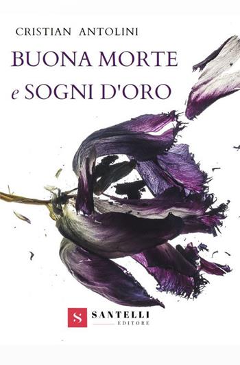 Buona morte e sogni d'oro - Cristian Antolini - Libro Santelli 2019 | Libraccio.it