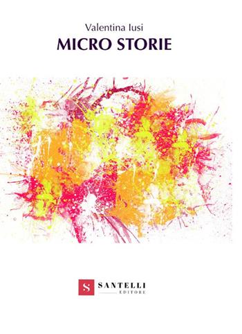 Micro storie - Valentina Iusi - Libro Santelli 2019 | Libraccio.it