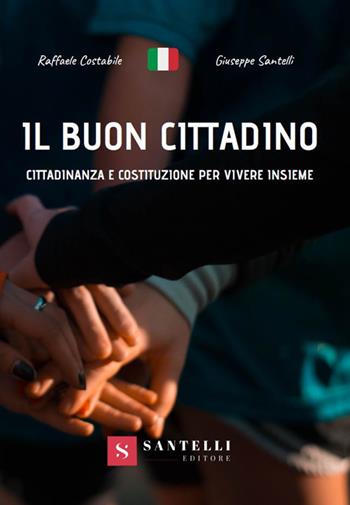 Il buon cittadino. Cittadinanza e costituzione per vivere insieme. Per la Scuola media. - Raffaele Costabile, Giuseppe Santelli - Libro Santelli Editore 2019, Scuola | Libraccio.it