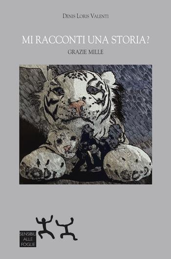 Mi racconti una storia? Grazie mille - Denis Loris Valenti - Libro Sensibili alle Foglie 2018 | Libraccio.it