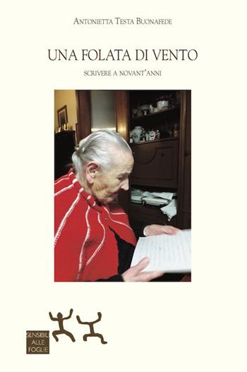 Una folata di vento. Scrivere a novant'anni - Antonietta Testa Buonafede - Libro Sensibili alle Foglie 2019 | Libraccio.it