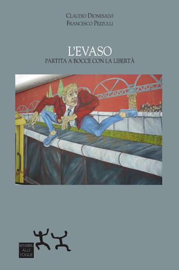L' evaso. Partita a bocce con la libertà - Claudio Dionesalvi, Francesco Pezzulli - Libro Sensibili alle Foglie 2019 | Libraccio.it