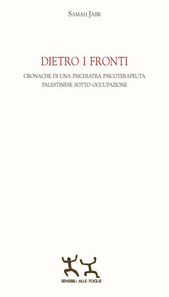 Dietro i fronti. Cronache di una psichiatra psicoterapeuta palestinese sotto occupazione - Samah Jabr - Libro Sensibili alle Foglie 2019 | Libraccio.it