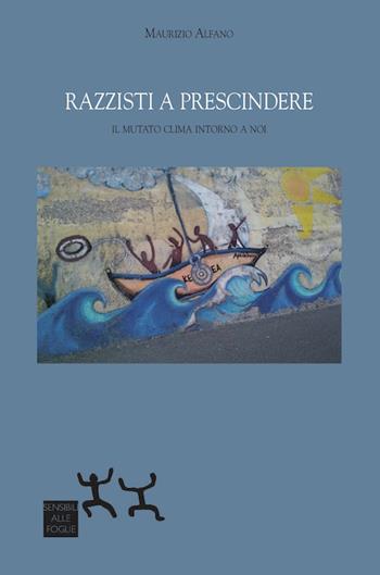 Razzisti a prescindere. il mutato clima intorno a noi - Maurizio Alfano - Libro Sensibili alle Foglie 2019 | Libraccio.it