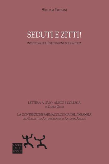 Seduti e zitti! Invettiva sull'istituzione scolastica - William Frediani - Libro Sensibili alle Foglie 2020 | Libraccio.it