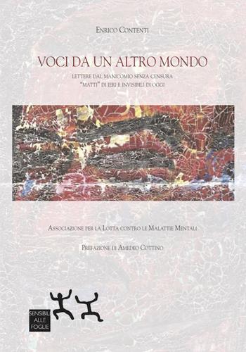 Voci da un altro mondo. Lettere dal manicomio senza censura. «Matti» di ieri e invisibili di oggi - Enrico Contenti - Libro Sensibili alle Foglie 2020 | Libraccio.it