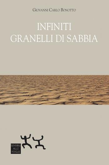 Infiniti granelli di sabbia - Giovanni Carlo Bonotto - Libro Sensibili alle Foglie 2020 | Libraccio.it