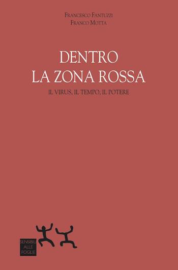 Dentro la zona rossa. Virus, il tempo, il potere - Francesco Fantuzzi, Franco Motta - Libro Sensibili alle Foglie 2020 | Libraccio.it