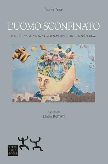 L' uomo sconfinato. Perché una vita senza limiti non rende liberi, bensì schiavi - Rainer Funk - Libro Sensibili alle Foglie 2020 | Libraccio.it