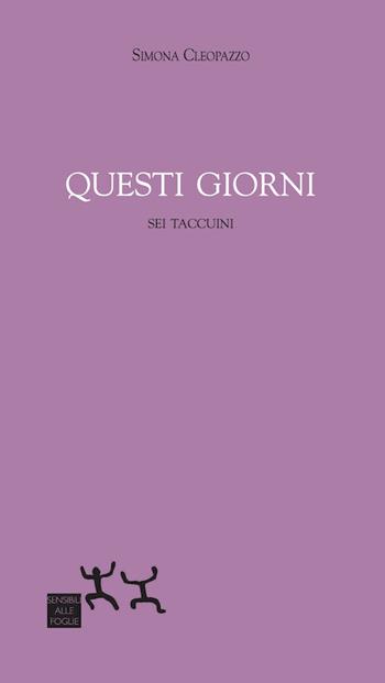 Questi giorni. Sei taccuini - Simona Cleopazzo - Libro Sensibili alle Foglie 2020 | Libraccio.it