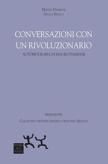 Conversazioni con un rivoluzionario. Autobiografia di Mauro Damiani - Mauro Damiani, Giulia Spalla - Libro Sensibili alle Foglie 2020 | Libraccio.it