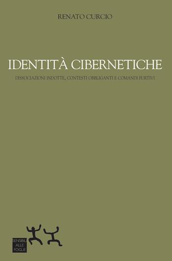 Identità cibernetiche. Dissociazioni indotte, contesti obbliganti e comandi furtivi - Renato Curcio - Libro Sensibili alle Foglie 2020 | Libraccio.it