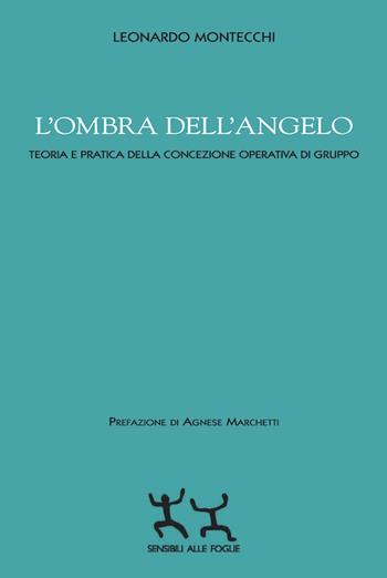 L' ombra dell'angelo. Teoria e pratica della concezione operativa di gruppo - Leonardo Montecchi - Libro Sensibili alle Foglie 2021 | Libraccio.it