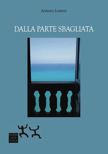 Dalla parte sbagliata - Adriana Lorenzi - Libro Sensibili alle Foglie 2022 | Libraccio.it