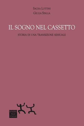 Il sogno nel cassetto. Storia di una transizione sessuale - Giulia Spalla, Sacha Lottini - Libro Sensibili alle Foglie 2022 | Libraccio.it