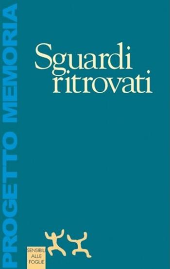 Sguardi ritrovati - Progetto Memoria - Libro Sensibili alle Foglie 1995 | Libraccio.it