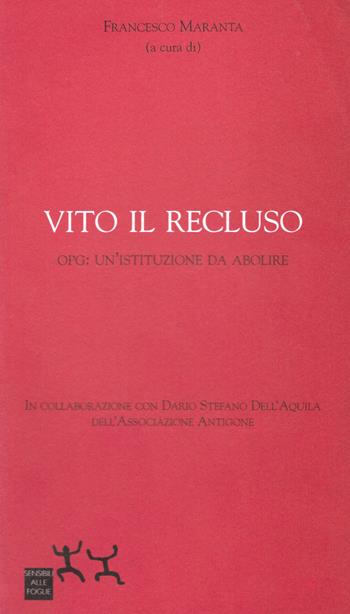 Vito il recluso. OPG: un'istituzione da abolire - Francesco Maranta - Libro Sensibili alle Foglie 2005 | Libraccio.it