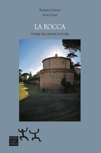 La Rocca. Storie tra dentro e fuori - Patrizia Chelini, Aldo Ciani - Libro Sensibili alle Foglie 2022 | Libraccio.it
