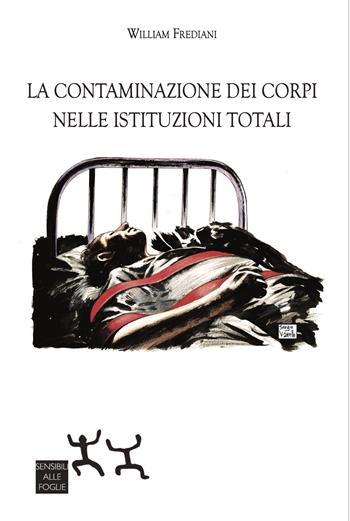 La contaminazione dei corpi nelle istituzioni totali - William Frediani - Libro Sensibili alle Foglie 2022 | Libraccio.it
