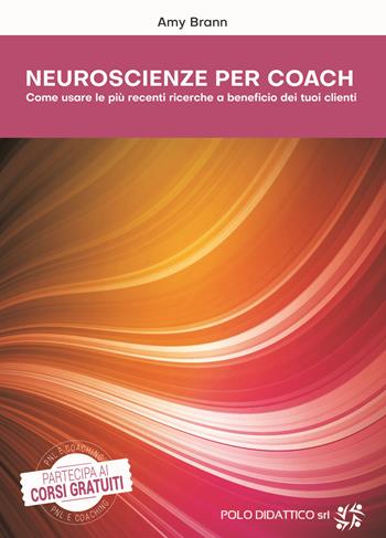 Neuroscienze per coach. Come usare le più recenti ricerche a beneficio dei tuoi clienti - Amy Brann - Libro Polo Didattico 2018 | Libraccio.it