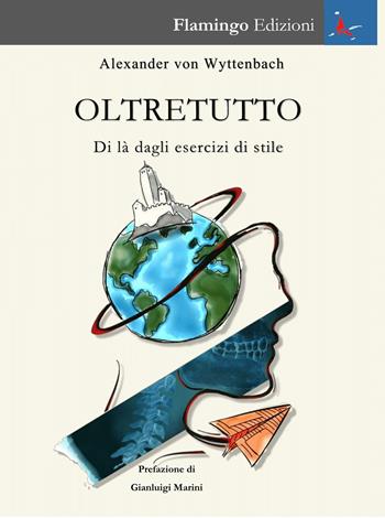 Oltretutto. Di là dagli esercizi di stile - Alexander Von Wyttenbach - Libro Flamingo Edizioni 2018, Elsewhere & Nowhere | Libraccio.it