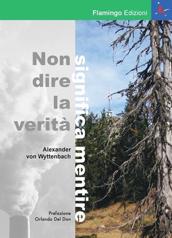 Non dire la verità significa mentire - Alexander Von Wyttenbach - Libro Flamingo Edizioni 2019, Beautiful mind | Libraccio.it
