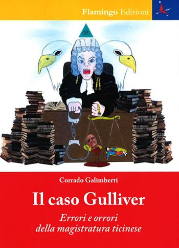 Il caso Gulliver. Errori e orrori della magistratura ticinese - Corrado Galimberti - Libro Flamingo Edizioni 2019 | Libraccio.it