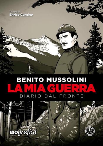 La mia guerra. Diario dal fronte - Benito Mussolini, Enrico Cumino - Libro Ferrogallico 2018 | Libraccio.it