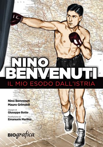 Nino Benvenuti. Il mio esodo dall'Istria - Nino Benvenuti, Mauro Grimaldi - Libro Ferrogallico 2020, Biografica | Libraccio.it