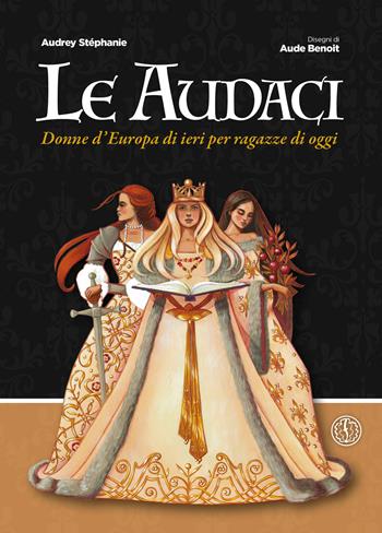 Le audaci. Donne d'Europa di ieri per ragazze di oggi - Audrey Stéphanie - Libro Ferrogallico 2022 | Libraccio.it