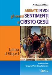 Abbiate in voi gli stessi sentimenti di Cristo Gesù. Lettera ai Filippesi. Itinerario per i Gruppi di Ascolto della Parola