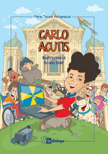 Carlo Acutis. Ediz. a colori - Maria Teresa Antognazza - Libro In Dialogo 2019 | Libraccio.it