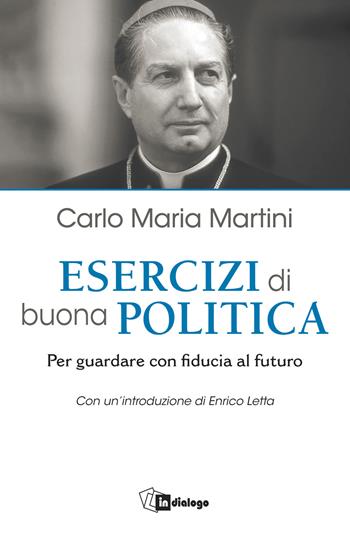 Esercizi di buona politica. Per guardare con fiducia al futuro - Carlo Maria Martini - Libro In Dialogo 2021 | Libraccio.it