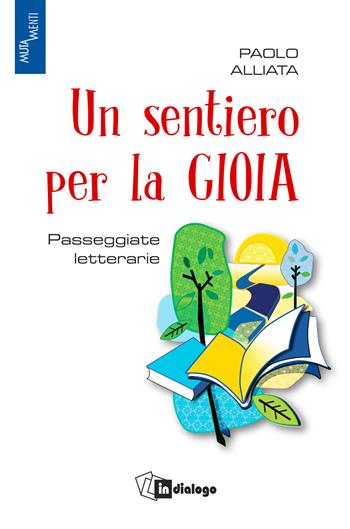 Un sentiero per la gioia. Passeggiate letterarie - Paolo Alliata - Libro In Dialogo 2021 | Libraccio.it