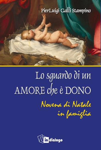Lo sguardo di un amore che è dono. Novena di Natale in famiglia - Pier Luigi Galli Stampino - Libro In Dialogo 2020 | Libraccio.it