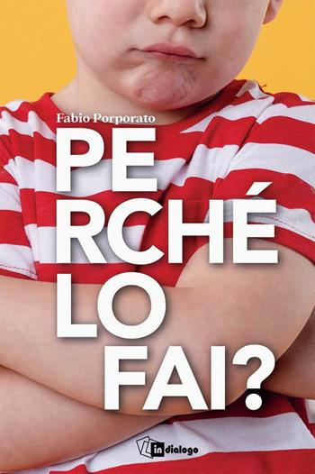 Perché lo fai? Una mappa per capire l’universo dei bambini - Fabio Porporato - Libro In Dialogo 2023 | Libraccio.it