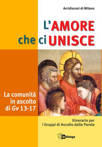 L'amore che ci unisce. La comunità in ascolto di Giovanni 13-17. Itinerario per i gruppi di ascolto della parola  - Libro In Dialogo 2021 | Libraccio.it