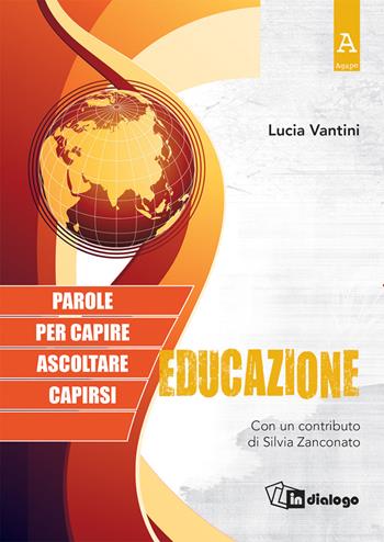 Educazione. Parole per capire, ascoltare, capirsi - Lucia Vantini, Silvia Zanconato - Libro In Dialogo 2022, Agape | Libraccio.it