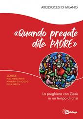 «Quando pregate dite: Padre». La preghiera con Gesù in un tempo di crisi. Schede per i partecipanti ai Gruppi di Ascolto della Parola