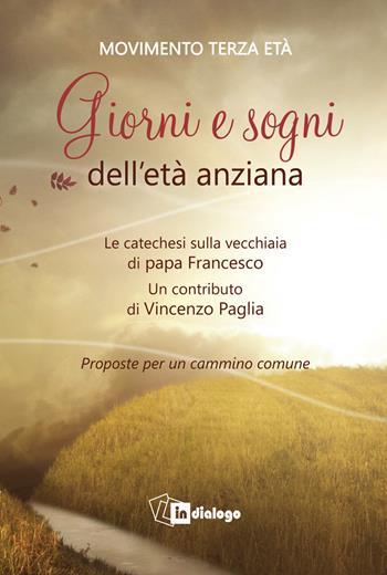 Giorni e sogni dell’età anziana. La catechesi sulla vecchiaia di papa Francesco. Proposte per un cammino comune  - Libro In Dialogo 2022 | Libraccio.it