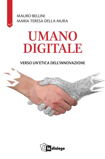 Umano digitale. Verso un'etica dell'innovazione - Mauro Bellini, Maria Teresa Della Mura - Libro In Dialogo 2023, Attualità | Libraccio.it