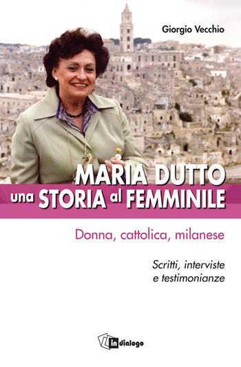 Maria Dutto, una storia al femminile. Donna, cattolica, milanese. Scritti, interviste e testimonianze - Giorgio Vecchio - Libro In Dialogo 2023, Testimoni del nostro tempo | Libraccio.it