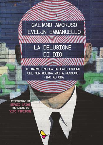 La delusione di Dio. Il marketing ha un lato oscuro che non mostra mai a nessuno, fino ad ora - Gaetano Amoruso, Eveljn Emmanuello - Libro GAEditori 2019, Il porta lettere | Libraccio.it