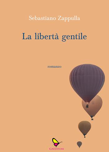La libertà gentile - Sebastiano Zappulla - Libro GAEditori 2020, Il porta lettere | Libraccio.it
