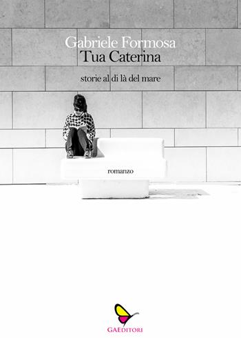 Tua Caterina. Storie dl di là del mare - Gabriele Formosa - Libro GAEditori 2021, Il porta lettere | Libraccio.it