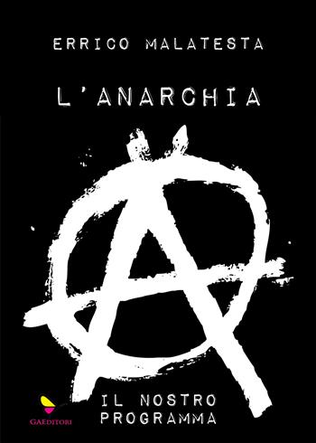 L' anarchia. Il nostro programma. Ediz. speciale - Errico Malatesta - Libro GAEditori 2021, Classici | Libraccio.it