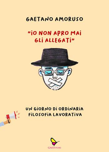 «Io non apro mai gli allegati». Un giorno di ordinaria filosofia lavorativa - Gaetano Amoruso - Libro GAEditori 2022, Il porta lettere | Libraccio.it